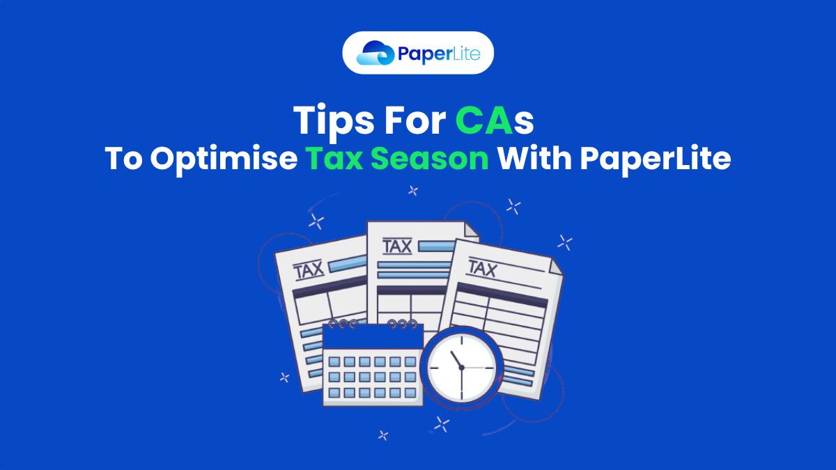 Tips for CAs to Optimise Tax Season with PaperLite